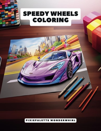 Speedy Wheels Coloring Rev Up Your Imagination with 96 Pages of Cool Cars, Motorcycles and Monster Trucks