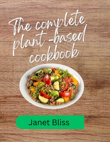 The Complete Plant Based Cookbook Revitalize Your Health with 100+ Delicious Plant-Based Recipes