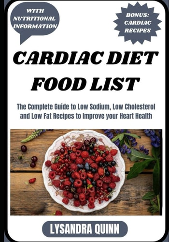 Cardiac Diet Food List The Complete Guide to Low Sodium, Low Cholesterol and Low Fat Recipes to Improve Your Heart Health