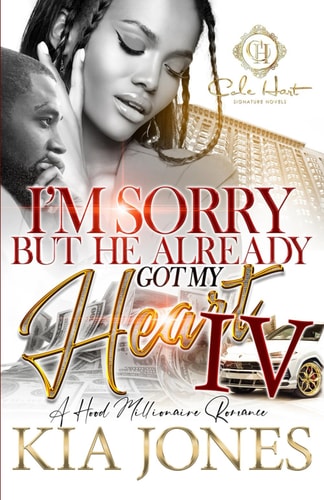 I'm Sorry But He Already Got My Heart 4 An African American Romance: A Millionaire Romance: The Finale
