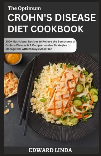 The Optimum Crohn's Disease Diet Cookbook 200+ Nutritional Recipes to Relieve the Symptoms of Crоhn'ѕ Disease & A Comprehensive Strategies to Manage IBD with 28 Days Meal Plan