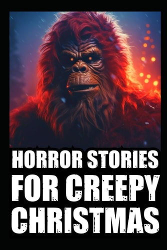 Horror Stories For Creepy Christmas Vol 3. (Cryptid Encounters, Deep Woods and Scary Camping True Scary Stories)