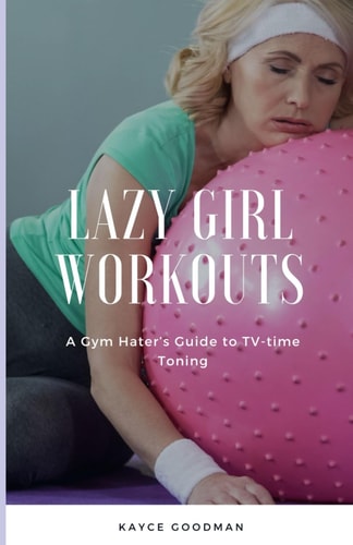 Lazy Girl Workouts A Gym Hater's Guide to TV-time Toning
