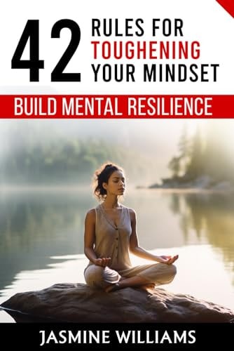 Build Mental Resilience 42 Rules for Toughening Your Mindset