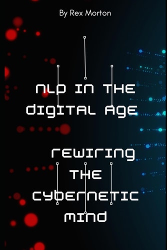 NLP in the Digital Age Rewiring the Cybernetic Mind