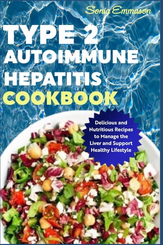 Type 2 Autoimmune Hepatitis Cookbook Delicious and Nutritious Recipes to Manage the Liver and Support Healthy Lifestyle