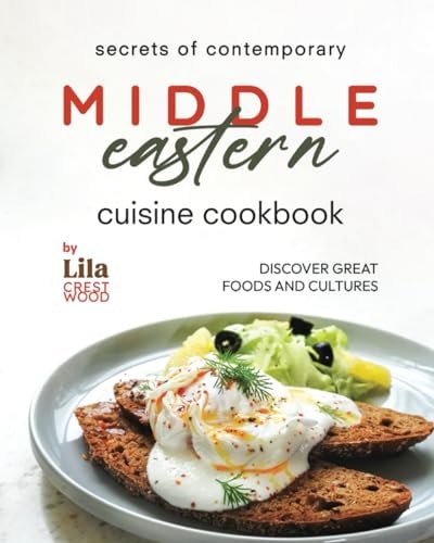 Secrets of Contemporary Middle Eastern Cuisine Cookbook Discover Great Foods and Cultures