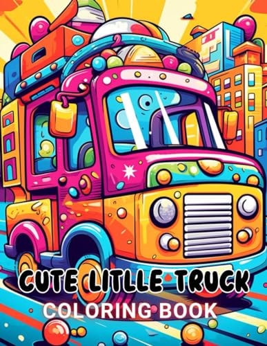 Cute Litlle Truck Coloring Book 100+ High-Quality and Unique Coloring Pages For All Fans