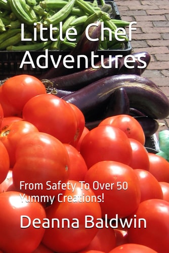 Little Chef Adventures From Safety To Over 50 Yummy Creations!