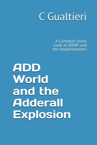ADD World and the Adderall Explosion A Common Sense Look at ADHD and the Amphetamines