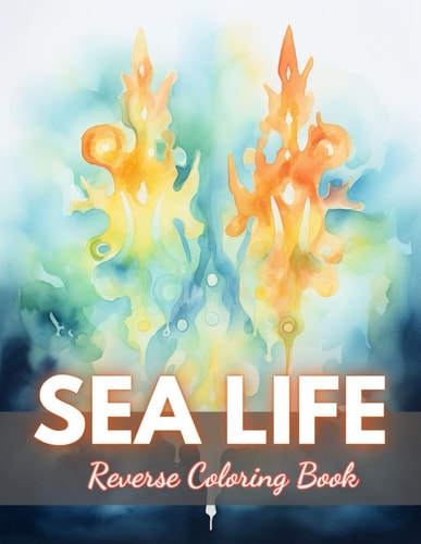 Sea Life Reverse Coloring Book New Edition And Unique High-quality Illustrations, Mindfulness, Creativity and Serenity
