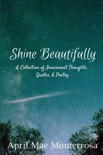 Shine Beautifully A Collection of Innermost Thoughts, Quotes, & Poetry