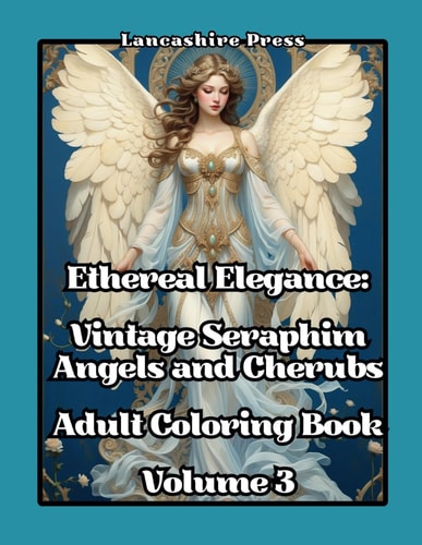 Ethereal Elegance Vintage Seraphim, Angels, and Cherubs Adult Coloring Book Volume 3: 108 Timeless Drawings of Angels and Cherubs in Vintage, Victorian, and Renaissance Styles for Coloring Bliss at Christmas and Throughout the Entire Year