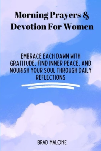 Morning Prayers & Devotion For Women Embrace Each Dawn with Gratitude, Find Inner Peace, and Nourish Your Soul Through Daily Reflections