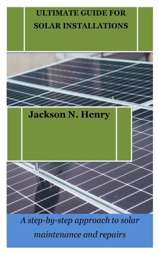 Ultimate Guide for Solar Installations A Step-by-step Approach to Solar Maintenance and Repairs