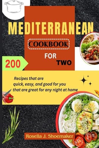 Mediterranean Cookbook for Two 200 Recipes that are Quick, Easy, and Good for You that are Great for Any Night at Home