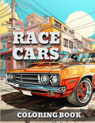 Race Cars Classic Vintage & Muscle Cars-Trucks Coloring Book For Adults & Kids A Fun Time Coloring Activity For Car Lovers To Relieve Stress