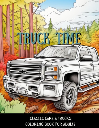 Truck Time Vintage Cars & Trucks Coloring Book For Adults & Kids A Fun-Time Coloring Activity For Muscle Car Lovers