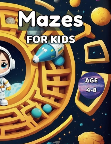 Mazes for Kids 4-8 Discover and Play: More Than 100 Kid-Focused Mazes in 'Mazes for Kids 4-8' - Unleash the Fun!