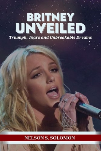 Britney Unveiled Triumph, Tears and Unbreakable Dreams