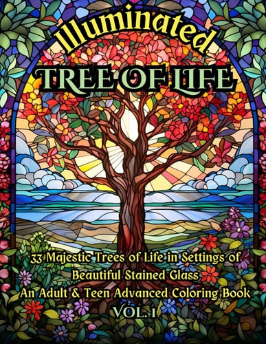 Illuminated Tree of Life Adult & Teen Advanced Coloring Book Vol. 1 33 Majestic Trees of Life in Settings of Beautiful Stained Glass!