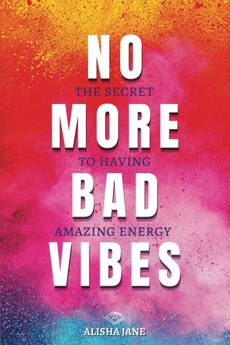 No More Bad Vibes The Secret to Having Amazing Energy