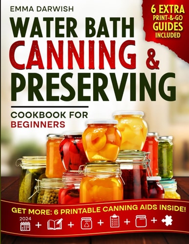 Water Bath Canning & Preserving Cookbook for Beginners Granny's 'Can-Do' Secrets for Jar-Dropping Preserves: A Step-by-Step Guide Through Safe Techniques for a Pantry Bursting with Homemade Delights