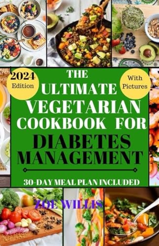 The Ultimate Vegetarian Cookbook for Diabetes Management Easy, Fast, Delicious, Nourishing and Healthy Homemade Vegetarian Recipes for Diabetic Management with 30-Day Meal Plan.