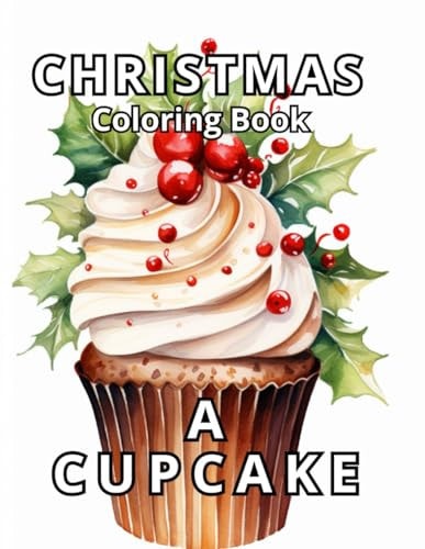 Christmas Coloring Book A Cupcake: Coloring as Relaxation Therapy, 50 Spectacular Cupcake Illustrations. 50 Areas to Draw, Write, Or Express Yourself. Cupcakes and Elves: The Perfect Holiday Mix