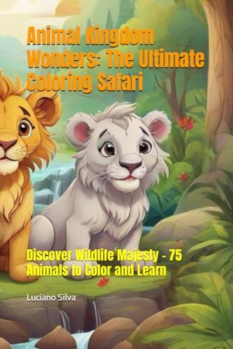 Animal Kingdom Wonders The Ultimate Coloring Safari: Discover Wildlife Majesty - 75 Animals to Color and Learn