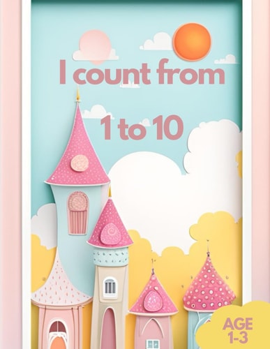 I Count from 1 to 10 A Fun and Educational Journey Through Numbers 1 to 10 for Kids Age 1-3