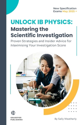 Unlock IB Physics Master The Scientific Investigation: Proven Strategies and Insider Advice for Maximising Your IB Physics Scientific Investigation Grade (May 2025+ Exams)