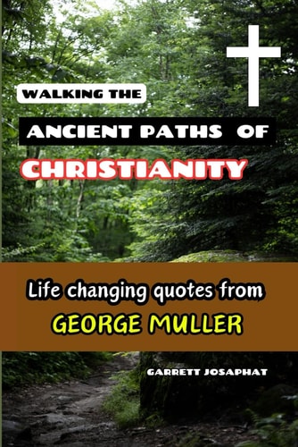 Walking the Ancient Paths of Christianity Life Changing Quotes from George Muller