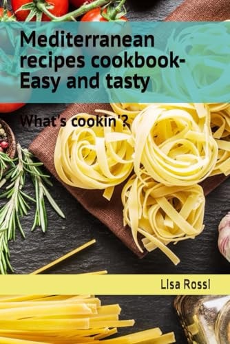 Mediterranean Recipes Cookbook-Easy and Tasty What's Cookin'?
