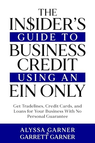 The Insider's Guide to Business Credit Using an EIN Only Get Tradelines, Credit Cards, and Loans for Your Business with No Personal Guarantee