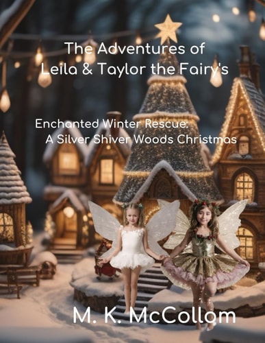 The Adventures of Leila & Taylor the Fairy's Enchanting Winter Rescue: A Silver Shiver Woods Christmas Tale