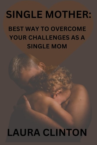 Single Mother Best Way to Overcome Your Challenges as a Single Mom.