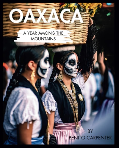 Oaxaca A Year Among the Mountains