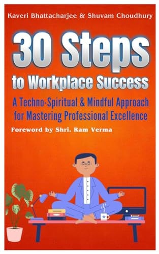 30 Steps to Workplace Success A Techno - Spiritual & Mindful Approach for Mastering Professional Excellence