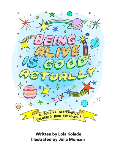 Being Alive is Good, Actually A Positive Affirmation Coloring Book For Adults