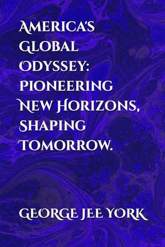 America's Global Odyssey Pioneering New Horizons, Shaping Tomorrow.