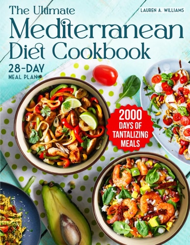 ULTIMATE MEDITERRANEAN DIET COOKBOOK 2000 Days of Tantalizing and Nutrient-rich Meals with A... 28-day Meal Plan to Nourish Your Body