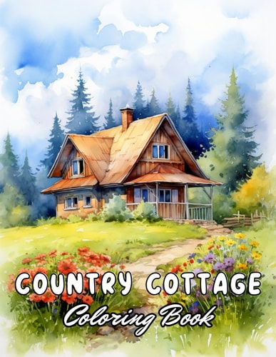 Country Cottage Coloring Book For Adults 100+ New and Exciting Designs