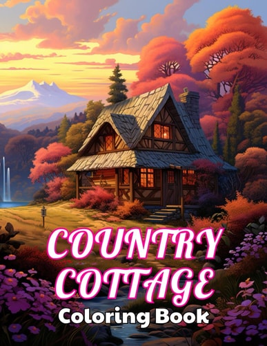 Country Cottage Coloring Book For Adults 100+ High-Quality and Unique Coloring Pages For All Fans