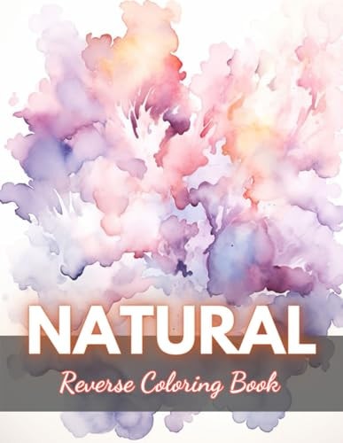 Natural Reverse Coloring Book New Edition And Unique High-quality Illustrations, Mindfulness, Creativity and Serenity
