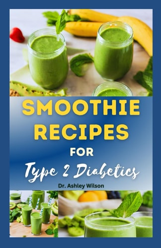 Smoothie Recipes for Type-2 Diabetics The Complete Step-By-Step Recipes to Prevent Diabetic and Support Blood Sugar Control