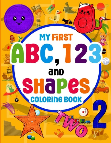 My First ABC, 123 and Shapes Coloring Book The Coloring Book is for Toddlers and Preschool Kids Ages 2-5, which Helps Primary-Learning Boys and Girls with Coloring Pages.