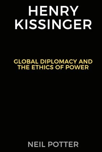 Henry Kissinger Global Diplomacy and the Ethics of Power