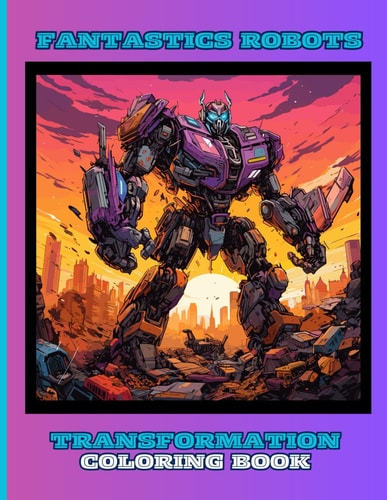 Fantasics-Robots Coloring Book for Kids, Boys and Girls 50 Special Pictures and Designs of Transformation Robots and Droids.: Fantastics -Coloring Books for Children, Boys and Girls) 8.5x11 Inches Paperback Paperback - Special Large Print