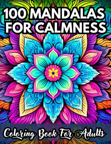 100 MANDALAS FOR CALMNESS Coloring Book For Adults Illustrations of Patterns for Stress Relief, Mindfulness and Relaxation for Inner Peace